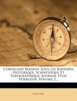 L'oberland Bernois Sous Les Rapports Historique, Scientifique Et Topographique: Journal D'un Voyageur, Volume 2... 1272661431 Book Cover