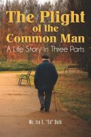 The Plight of the Common Man: A Life Story in Three Parts 147519675X Book Cover