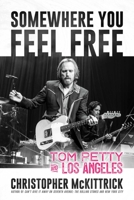 Somewhere You Feel Free: Tom Petty and Los Angeles 1642935115 Book Cover