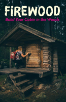 Firewood: Build Your Cabin in the Woods 1621069281 Book Cover