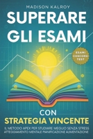 Superare gli Esami con Strategia Vincente: Metodo APEX per studiare meglio senza stress, Atteggiamento Mentale Pianificazione Alimentazione.Tecniche ... Test in breve tempo. (Italian Edition) B0G86YZ1KL Book Cover