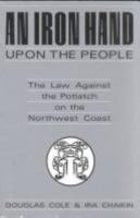 An Iron Hand upon the People: The Law Against the Potlatch on the Northwest Coast 0295970502 Book Cover