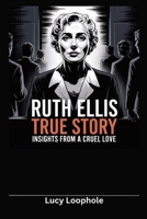 Ruth Ellis True Story: Insights from A Cruel Love (Loophole Investigations: UK and USA) B0F7F937TZ Book Cover