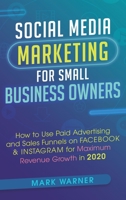 Social Media Marketing for Small Business Owners: How to Use Paid Advertising and Sales Funnels on Facebook & Instagram for Maximum Revenue Growth in 2020 1951999320 Book Cover