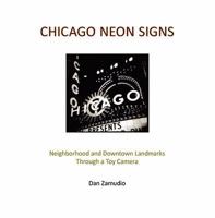 Chicago Neon Signs: Neighborhood and Downtown Landmarks Through a Toy Camera 0978967623 Book Cover