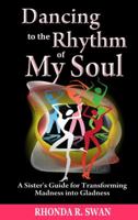 Dancing to the Rhythm of My Soul: A Sister's Guide for Transforming Madness into Gladness 0974264555 Book Cover