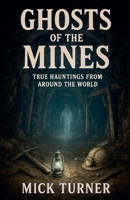 Ghosts of the Mines: True Hauntings from Around the World B0FRB2394T Book Cover