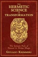 The Hermetic Science of Transformation: The Initiatic Path of Natural and Divine Magic 1620559080 Book Cover