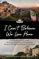 I Can't Believe We Live Here: The Wild But True Story of How We Dropped Everything in the States and Moved to Italy, Right Before the End of the Wor 1088021255 Book Cover