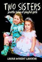 Two Sisters: prattle tales of playful girls 1470132893 Book Cover