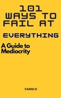 101 Ways to Fail at Everything: A Guide to Mediocrity B0BXNF2MW5 Book Cover