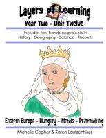 Layers of Learning Year Two Unit Twelve: Eastern Europe, Hungary, Metals, Printmaking 1495314316 Book Cover