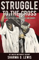 Struggle to the Cross: A Lenten Study for Individuals and Groups 1950899683 Book Cover