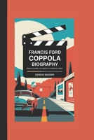 FRANCIS FORD COPPOLA BIOGRAPHY: Behind the Camera - The Journey of a Filmmaking Legend B0DRK6WRP3 Book Cover