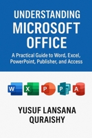 Understanding Microsoft Office: A Practical Guide to Word, Excel, PowerPoint, Publisher, and Access B0G6YGWRJ7 Book Cover