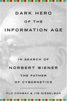 Dark Hero of the Information Age: In Search of Norbert Wiener The Father of Cybernetics 0465013716 Book Cover