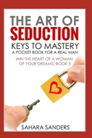 THE ART OF SEDUCTION: KEYS TO MASTERY: A Pocket Book for a Real Man (WIN THE HEART OF A WOMAN OF YOUR DREAMS: Smart Dating and Relationship Strategies for Men) B0G6KQC1NB Book Cover