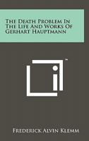The Death Problem in the Life and Works of Gerhart Hauptmann 1258146789 Book Cover