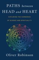 Paths Between Head and Heart: Exploring the Harmonies of Science and Spirituality 1782799001 Book Cover