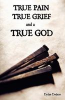 True Pain, True Grief, and a True God 1449716997 Book Cover