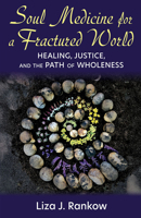 Soul Medicine for a Fractured World: Healing, Justice, and the Path of Wholeness 1626986371 Book Cover