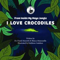 From Inside My Maya Jungle: I LOVE CROCODILES B0DZ2Q4NT4 Book Cover