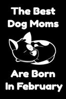 The Best Dog Moms Are Born In February Journal Dog Lovers Gifts For Women/Men/Boss/Coworkers/Colleagues/Students/Friends/, Funny Dog Lover Notebook, ... Notebook / Journal Gift, 120 Pages, 6x9. 1675800901 Book Cover