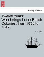 Twelve Years' Wanderings in the British Colonies, from 1835 to 1847. 1240925115 Book Cover