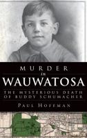Murder in Wauwatosa: The Mysterious Death of Buddy Schumacher 1609496736 Book Cover