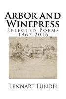 Arbor and Winepress: Selected Poems 1967-2016 1541366166 Book Cover
