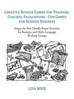 Creative Doodle Games for Trainers, Coaches, Facilitators - Fun Games for Serious Business: Forget the Box Doodle-Based Activities for Business and Multi-Language Working Groups 1491884762 Book Cover