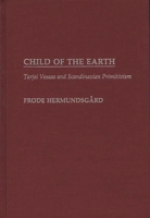 Child of the Earth: Tarjei Vesaas and Scandinavian Primitivism (Contributions to the Study of World Literature) 0313259445 Book Cover