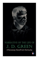 Narrative of the Life of J.D. Green, a Runaway Slave, from Kentucky Containing an Account of His Three Escapes, in 1839, 1846, and 1848 802733411X Book Cover