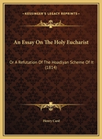 An Essay on the Holy Eucharist, Or, a Refutation of the Hoadlyan Scheme of It 1377321657 Book Cover