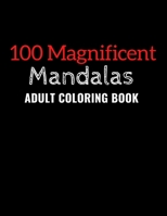 100 Magnificent Mandalas: An Adult Coloring Book with100 Beautiful and Relaxing Mandalas for Stress Relief and Relaxation. B095GRW8JC Book Cover
