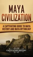 Maya Civilization: A Captivating Guide to Maya History and Maya Mythology 1976264626 Book Cover