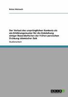 Der Verlust des ursprünglichen Kontexts als ein Erklärungsmuster für die Entstehung einiger Besonderheiten der frühen persischen Dichtung islamischer Zeit 364013009X Book Cover