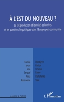 A l'Est du nouveau: La (re)production d'identités collectives et les questions linguistiques dans L'Europe post-communiste 2747597660 Book Cover