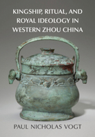 Kingship, Ritual, and Royal Ideology in Western Zhou China 1316517616 Book Cover
