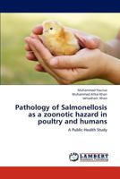Pathology of Salmonellosis as a zoonotic hazard in poultry and humans: A Public Health Study 3838391942 Book Cover
