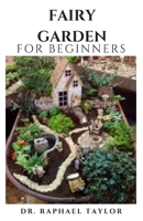 FAIRY GARDEN For Beginners: Miniature Figurines and Accessories Starter And Step By Step Guide B09BGPG2CS Book Cover