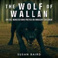 The Wolf of Wallan: An Evil Monster who Preyed on Innocent Children 1967820368 Book Cover