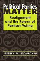 Political Parties Matter: Realignment And the Return of Partisan Voting 1588263940 Book Cover