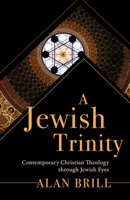 A Jewish Trinity: Contemporary Christian Theology through Jewish Eyes 1506484239 Book Cover