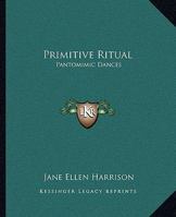 Primitive Ritual: Pantomimic Dances 1425313884 Book Cover