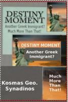 Destiny Moment: Another Greek Immigrant? Much More Than That! 1723317748 Book Cover