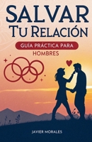 Salvar Tu Relación: Guía Práctica Para Hombres (Spanish Edition) B0FPWX3172 Book Cover