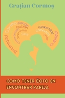 Como tener éxito en encontrar pareja: Compatibilidades, estrategias y casos reales (Spanish Edition) B0CYRJWPPR Book Cover
