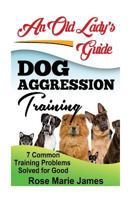 Dog Aggression Training: 7 Common Training Problems Solved for Good 1540859150 Book Cover