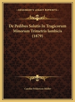 De Pedibus Solutis In Tragicorum Minorum Trimetris Iambicis (1879) 116944847X Book Cover